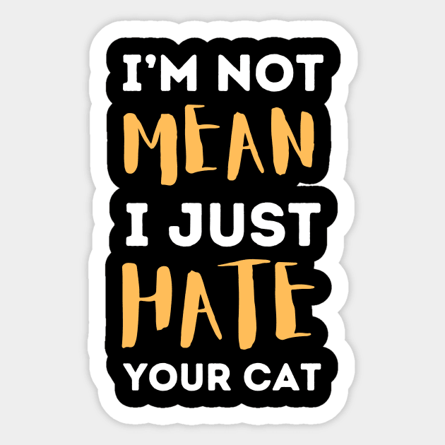 I'm Not Mean I Just Hate Your Cat Sticker by The WYLD Tribe
